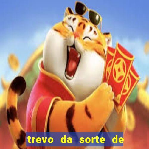 trevo da sorte de hoje federal